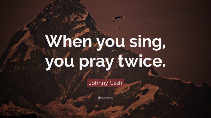 Johnny Cash Quote: “When you sing, you pray twice.”