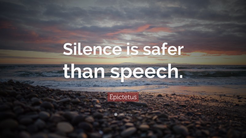 Epictetus Quote: “Silence is safer than speech.”