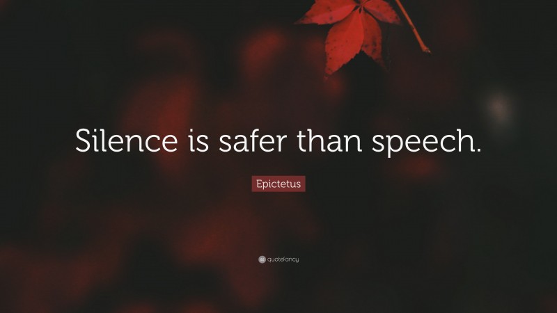 Epictetus Quote: “Silence is safer than speech.”