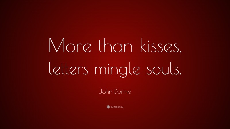 John Donne Quote: “More than kisses, letters mingle souls.”