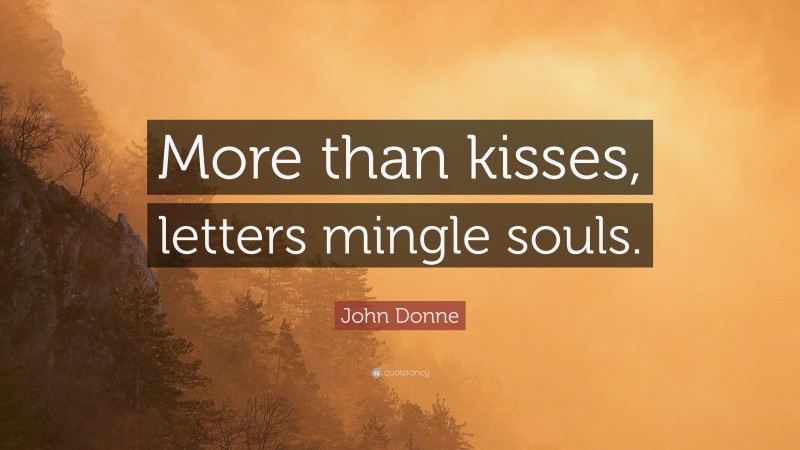John Donne Quote: “More than kisses, letters mingle souls.”