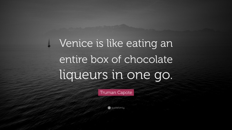 Truman Capote Quote: “Venice is like eating an entire box of chocolate liqueurs in one go.”