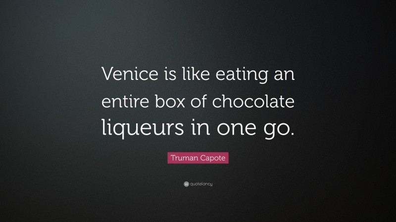 Truman Capote Quote: “Venice is like eating an entire box of chocolate liqueurs in one go.”