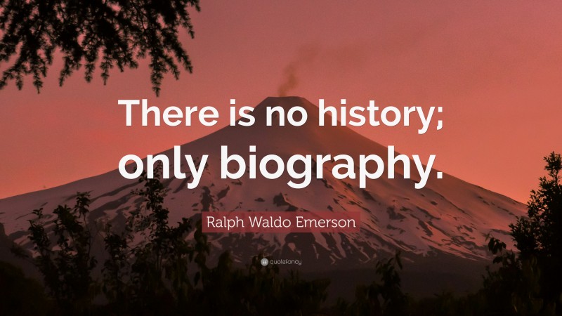 Ralph Waldo Emerson Quote: “There is no history; only biography.”
