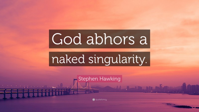 Stephen Hawking Quote: “God abhors a naked singularity.”