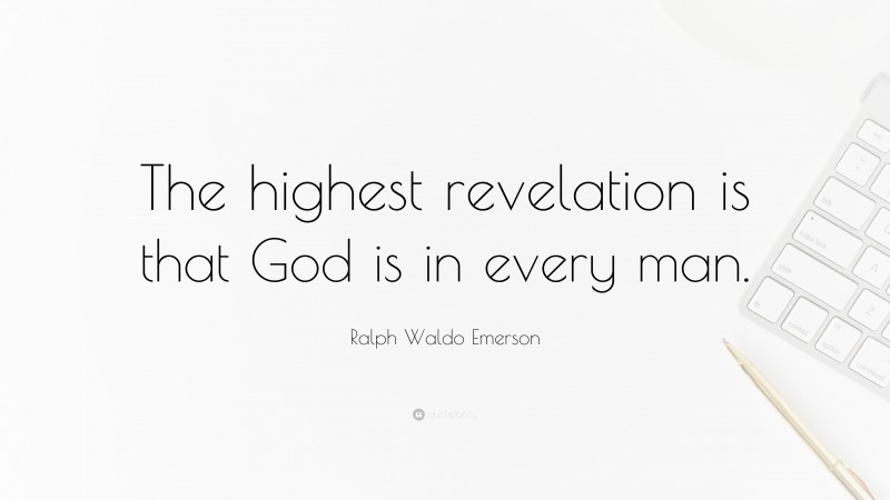 Ralph Waldo Emerson Quote: “The highest revelation is that God is in every man.”