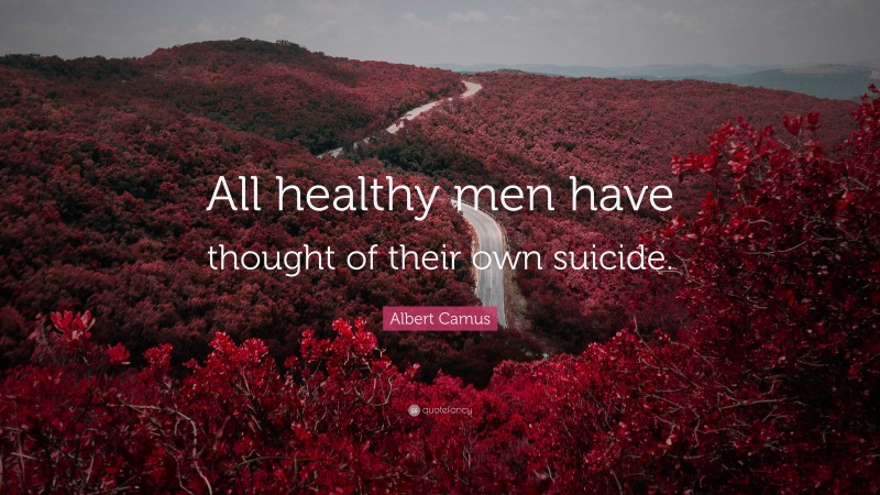 Albert Camus Quote: “All healthy men have thought of their own suicide.”