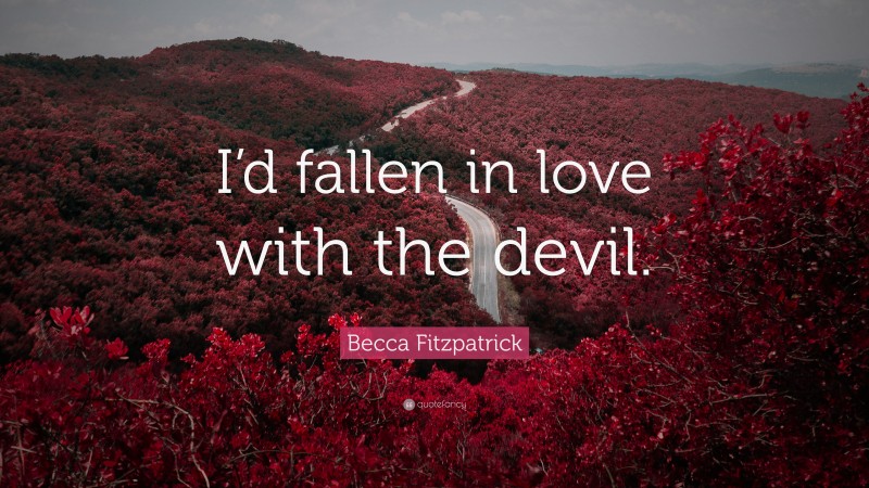 Becca Fitzpatrick Quote: “I’d fallen in love with the devil.”