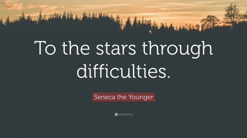 Seneca the Younger Quote: “To the stars through difficulties.”