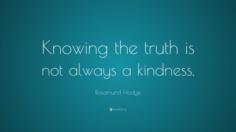Rosamund Hodge Quote: “Knowing the truth is not always a kindness.”