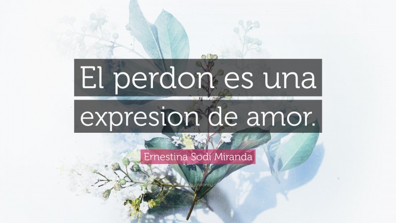 Ernestina Sodi Miranda Quote: “El perdon es una expresion de amor.”