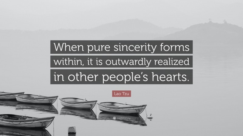 Lao Tzu Quote: “When pure sincerity forms within, it is outwardly realized in other people’s hearts.”