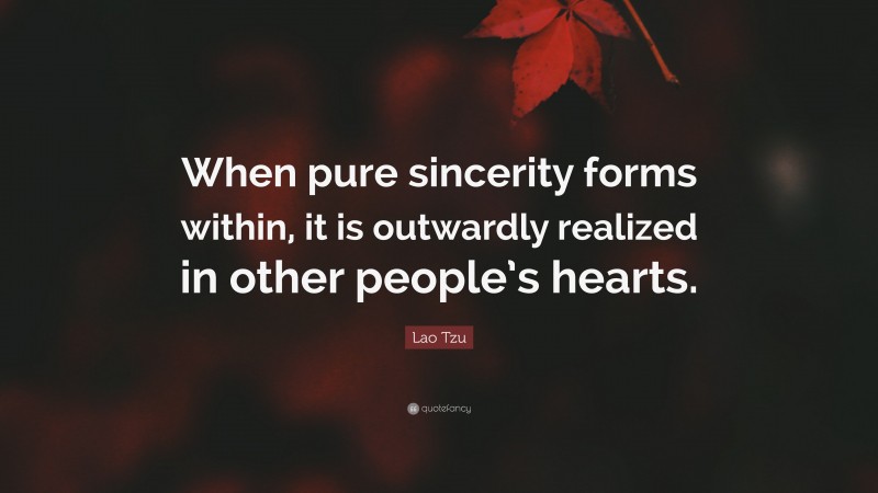 Lao Tzu Quote: “When pure sincerity forms within, it is outwardly realized in other people’s hearts.”