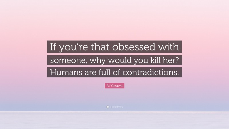 Ai Yazawa Quote: “If you’re that obsessed with someone, why would you kill her? Humans are full of contradictions.”
