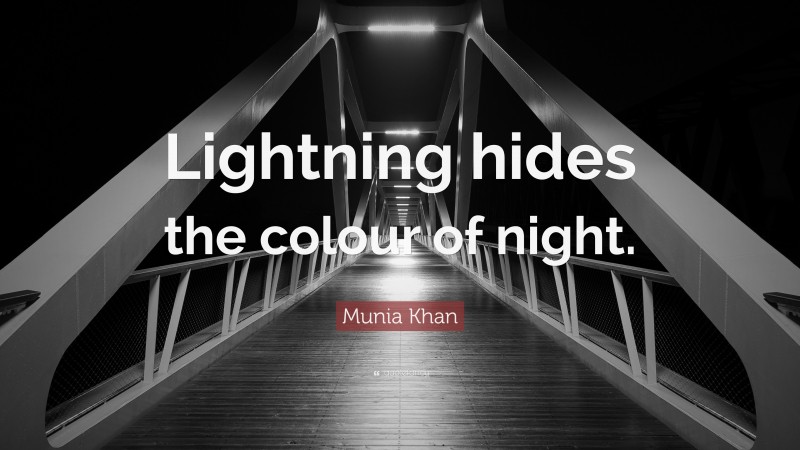Munia Khan Quote: “Lightning hides the colour of night.”