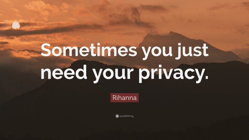 Rihanna Quote: “Sometimes you just need your privacy.”