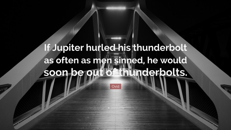 Ovid Quote: “If Jupiter hurled his thunderbolt as often as men sinned, he would soon be out of thunderbolts.”