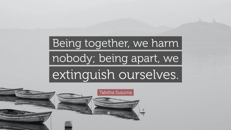 Tabitha Suzuma Quote: “Being together, we harm nobody; being apart, we extinguish ourselves.”