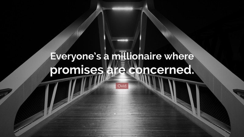 Ovid Quote: “Everyone’s a millionaire where promises are concerned.”