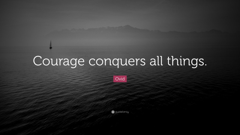 Ovid Quote: “Courage conquers all things.”