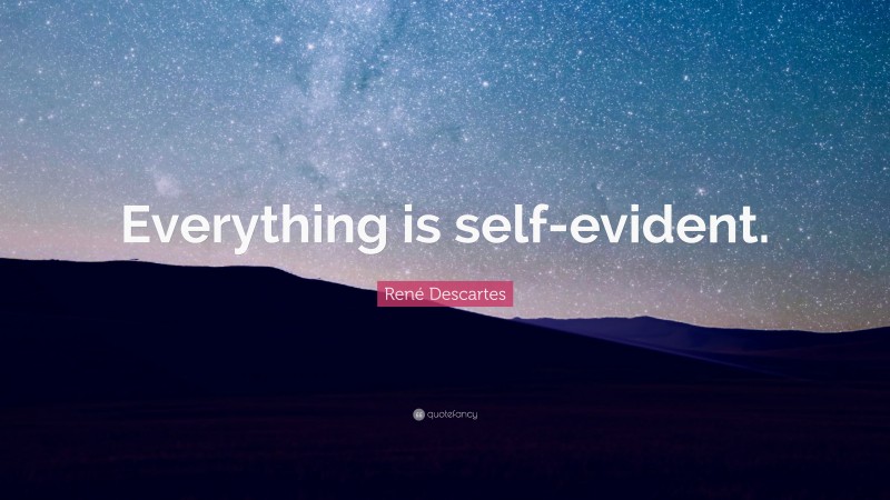 René Descartes Quote: “Everything is self-evident.”