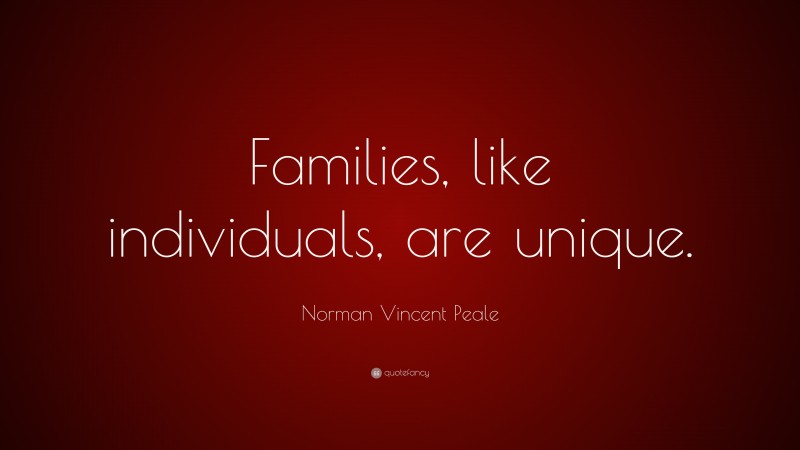 Norman Vincent Peale Quote: “Families, like individuals, are unique.”