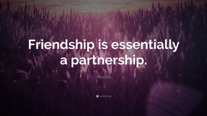 Aristotle Quote: “Friendship is essentially a partnership.”