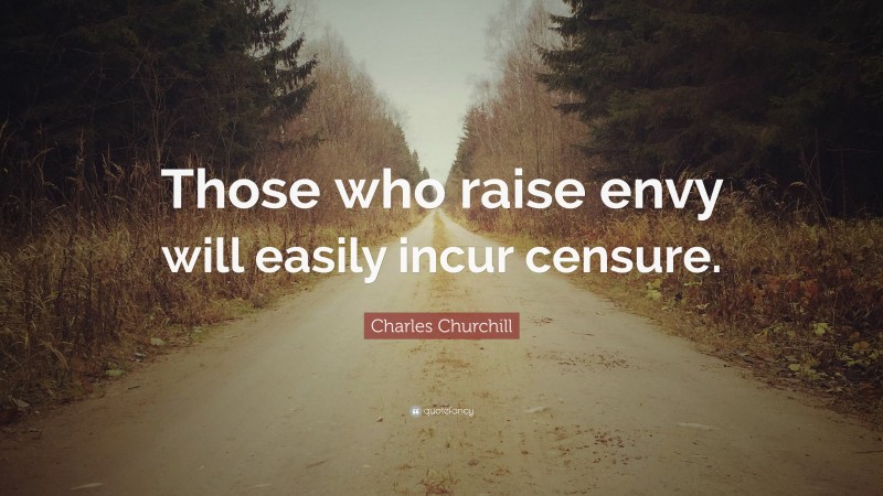 Charles Churchill Quote: “Those who raise envy will easily incur censure.”