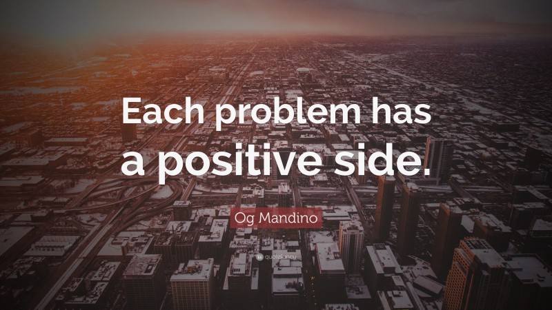 Og Mandino Quote: “Each problem has a positive side.”