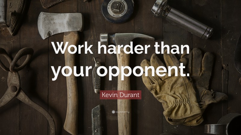 Kevin Durant Quote: “Work harder than your opponent.”