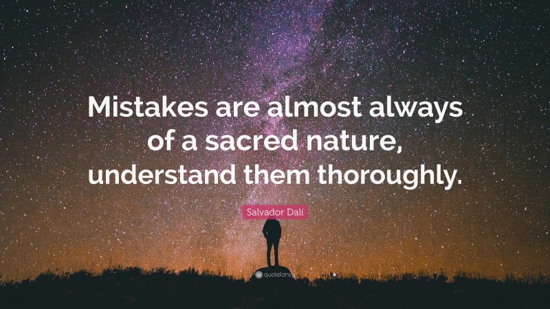 Salvador Dalí Quote: “Mistakes are almost always of a sacred nature, understand them thoroughly.”