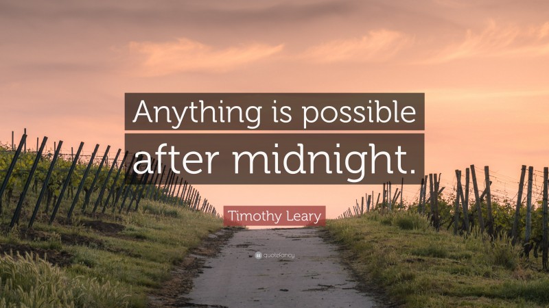 Timothy Leary Quote: “Anything is possible after midnight.”