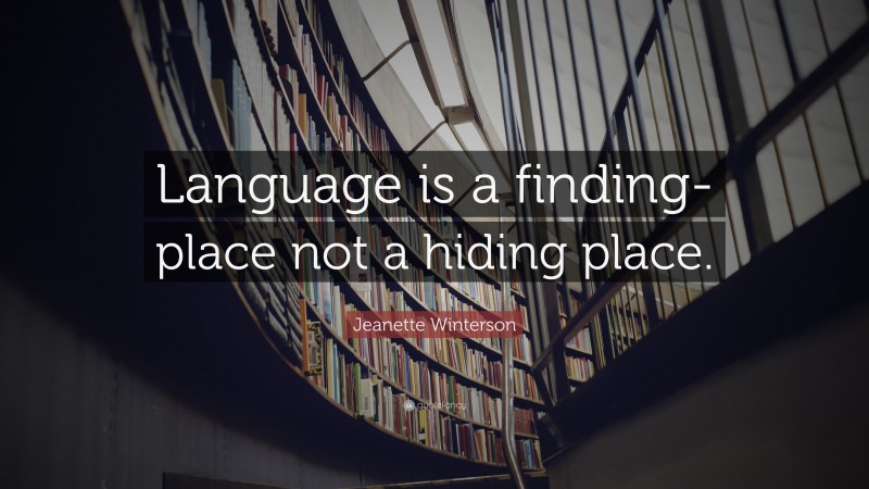 Jeanette Winterson Quote: “Language is a finding-place not a hiding place.”