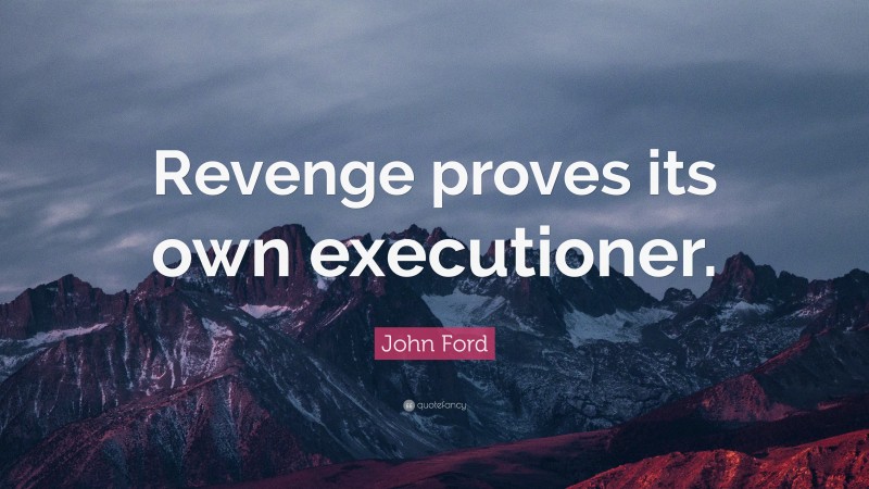 John Ford Quote: “Revenge proves its own executioner.”