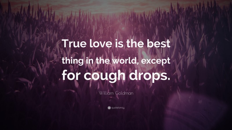 William Goldman Quote: “True love is the best thing in the world, except for cough drops.”