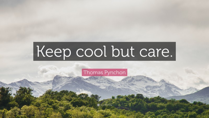 Thomas Pynchon Quote: “Keep cool but care.”