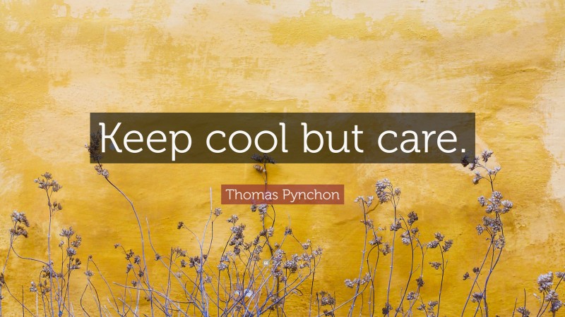 Thomas Pynchon Quote: “Keep cool but care.”