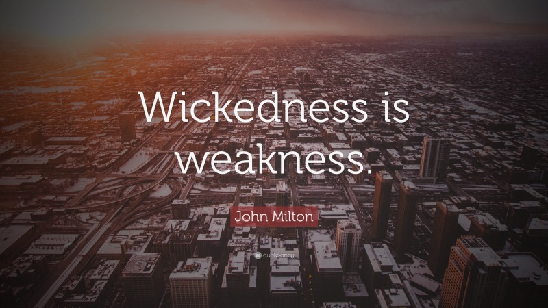 John Milton Quote: “Wickedness is weakness.”