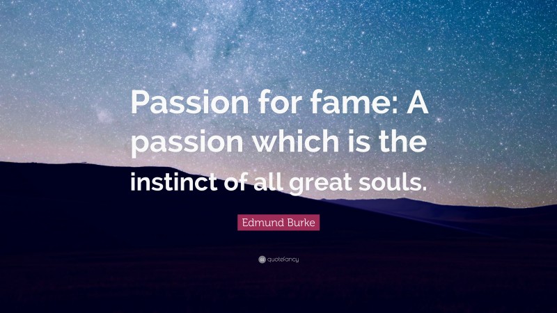 Edmund Burke Quote: “Passion for fame: A passion which is the instinct of all great souls.”