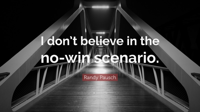 Randy Pausch Quote: “I don’t believe in the no-win scenario.”