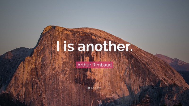 Arthur Rimbaud Quote: “I is another.”