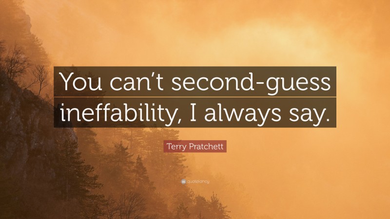 Terry Pratchett Quote: “You can’t second-guess ineffability, I always say.”