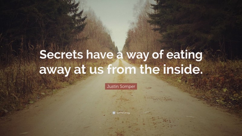 Justin Somper Quote: “Secrets have a way of eating away at us from the inside.”