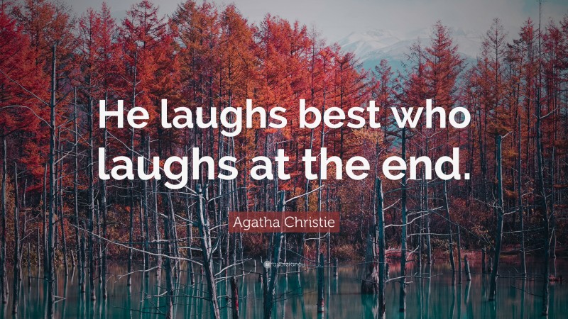 Agatha Christie Quote: “He laughs best who laughs at the end.”