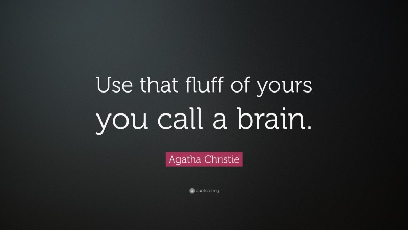 Agatha Christie Quote: “Use that fluff of yours you call a brain.”