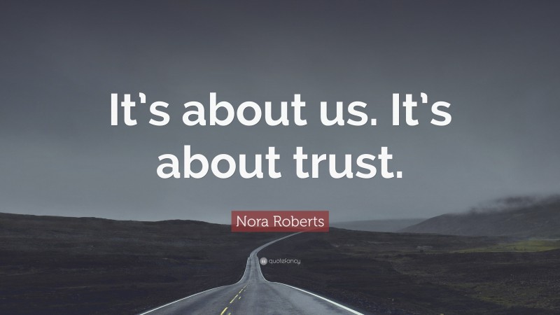 Nora Roberts Quote: “It’s about us. It’s about trust.”