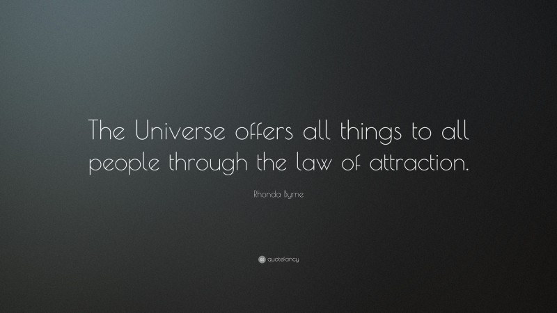 Rhonda Byrne Quote: “The Universe offers all things to all people through the law of attraction.”