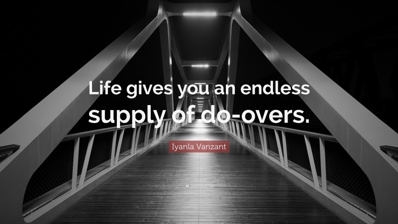 Iyanla Vanzant Quote: “Life gives you an endless supply of do-overs.”