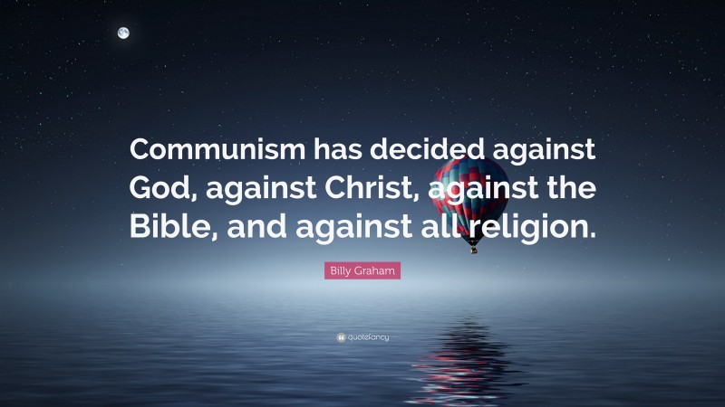 Billy Graham Quote: “Communism has decided against God, against Christ, against the Bible, and against all religion.”