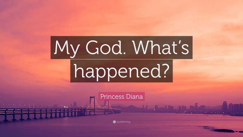 Princess Diana Quote: “My God. What’s happened?”